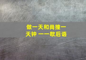 做一天和尚撞一天钟 一一歇后语